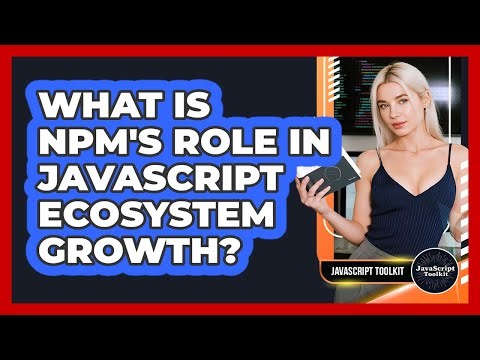 What Is Npm's Role In JavaScript Ecosystem Growth? - JavaScript Toolkit