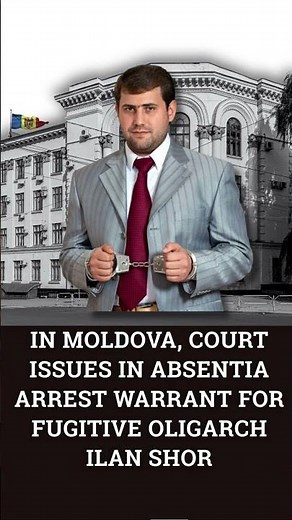 In Moldova, court issues in absentia arrest warrant for fugitive oligarch Ilan Shor