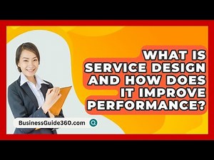 What Is Service Design And How Does It Improve Performance? - BusinessGuide360.com
