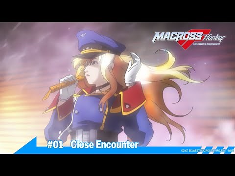 MACROSS FRONTIER #01 “Close Encounter”