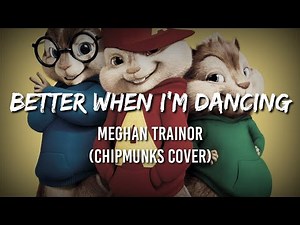 Meghan Trainor - Better When I'm Dancing (Lyrics) [Chipmunks Cover]