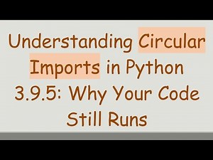 Understanding Circular Imports in Python 3.9.5: Why Your Code Still Runs