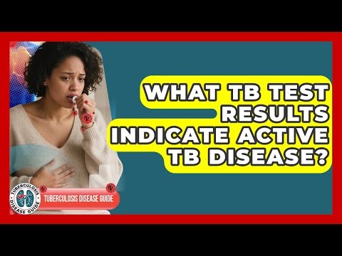 What TB Test Results Indicate Active TB Disease? - Tuberculosis Disease Guide