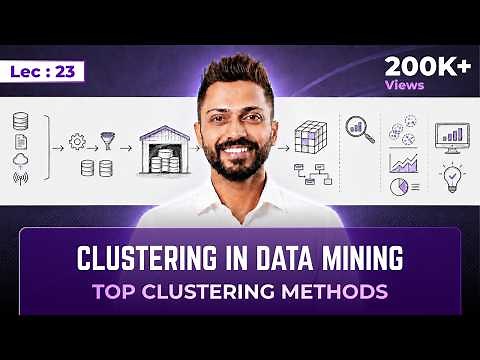 Lec - 23 : Clustering in Data Mining Explained | Top Clustering Methods You MUST Know!