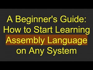 A Beginner's Guide: How to Start Learning Assembly Language on Any System