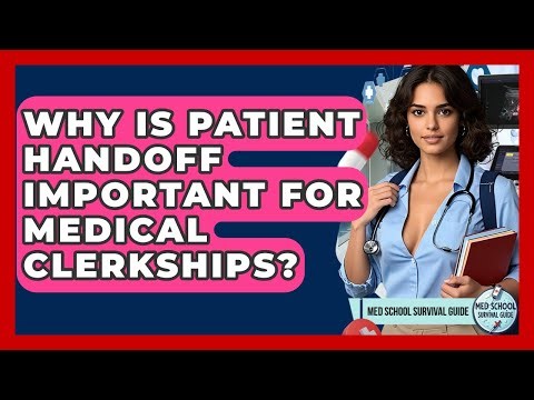 Why Is Patient Handoff Important For Medical Clerkships? - Med School Survival Guide