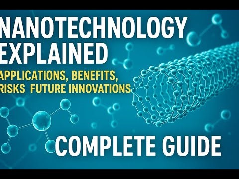 Nanotechnology Explained: Applications, Benefits, Risks & Future Innovations | Complete Guide