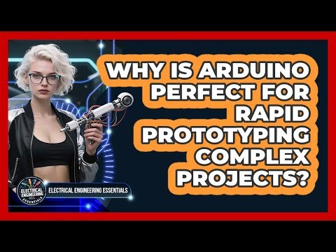 Why Is Arduino Perfect For Rapid Prototyping Complex Projects? - Electrical Engineering Essentials