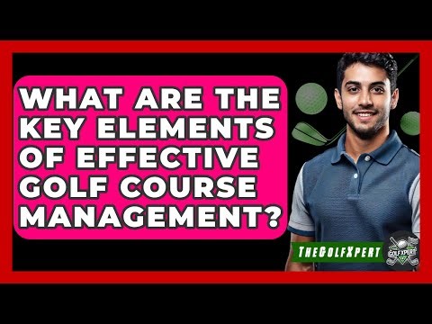 What Are The Key Elements Of Effective Golf Course Management? - The Golf Xpert