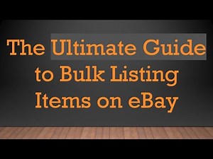 The Ultimate Guide to Bulk Listing Items on eBay