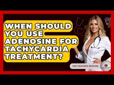 When Should You Use Adenosine For Tachycardia Treatment? - First Response Medicine