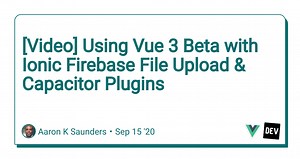 [Video] Using Vue 3 Beta with Ionic Firebase File Upload & Capacitor Plugins
