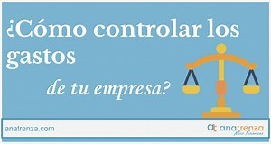 ¿Cómo controlar los gastos en una empresa? - Ana Trenza