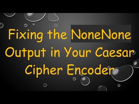 Fixing the NoneNone Output in Your Caesar Cipher Encoder