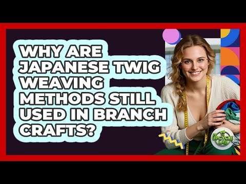Why Are Japanese Twig Weaving Methods Still Used In Branch Crafts? - The Upcycle Lab
