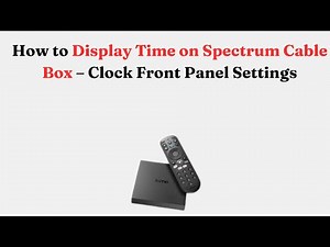 How to Display Time on Spectrum Cable Box – Clock Front Panel Settings