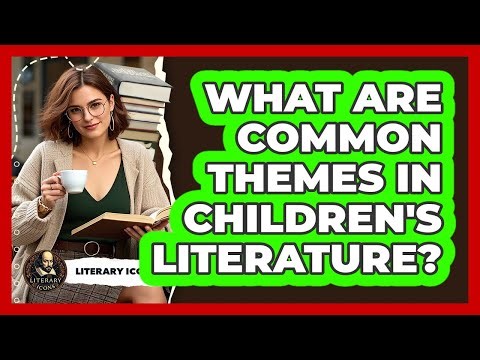 What Are Common Themes In Children's Literature? - Literary Icons