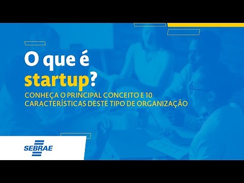 O que é startup? Conheça o principal conceito e 10 características deste tipo de organização