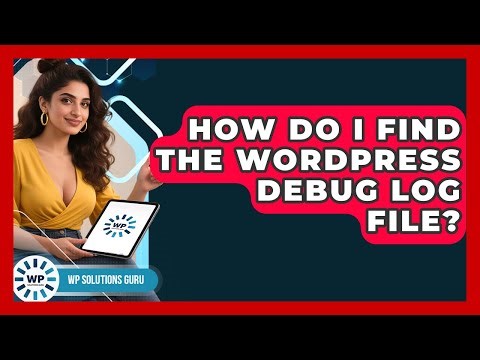 How Do I Find The WordPress Debug Log File? - WP Solutions Guru
