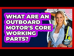 What Are an Outboard Motor's Core Working Parts?