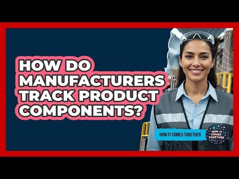 How Do Manufacturers Track Product Components?