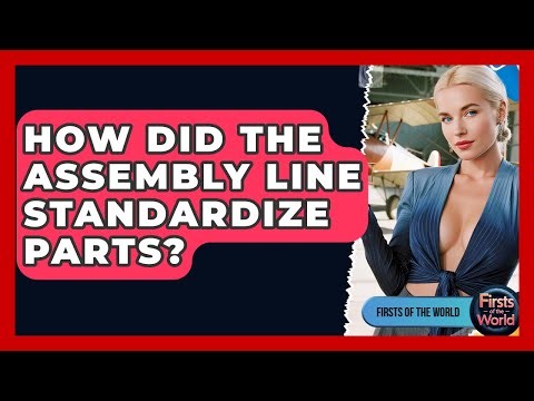 How Did The Assembly Line Standardize Parts? - Firsts of the World