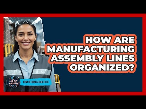 How Are Manufacturing Assembly Lines Organized?