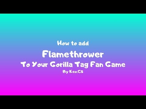 How to add an Flamethrower to your gorilla tag fan game