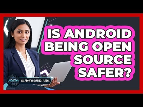 Is Android Being Open Source Safer?