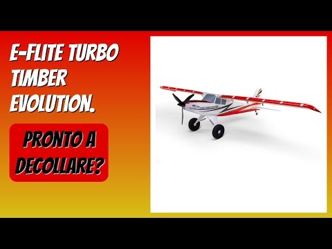 RECENSIONE (2025) : E-flite Turbo Timber Evolution. DETTAGLI