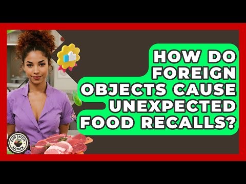 How Do Foreign Objects Cause Unexpected Food Recalls? - Food Safety Kitchen