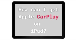 How can I get Apple Carplay on iPad? 3 Options [Answered]