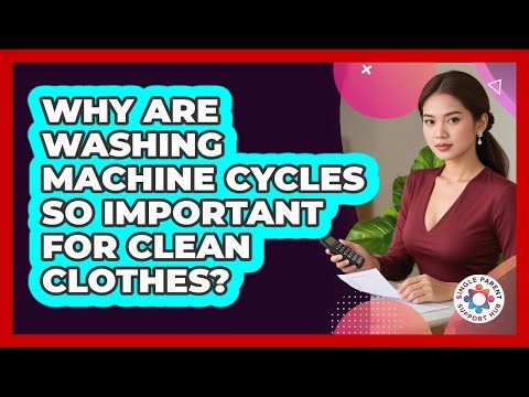 Why Are Washing Machine Cycles So Important For Clean Clothes? - Single Parent Support Hub