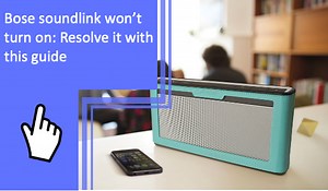 Bose Soundlink Won’t Turn On: Resolve It With This Guide