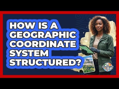 How Is a Geographic Coordinate System Structured?
