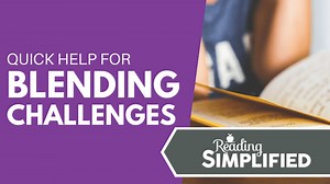 Quick Help For Blending Challenges | Reading Simplified
