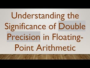 Understanding the Significance of Double Precision in Floating-Point Arithmetic