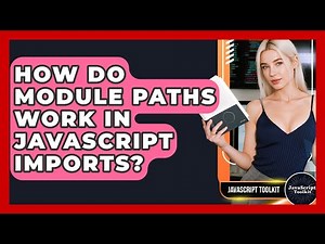 How Do Module Paths Work In JavaScript Imports? - JavaScript Toolkit