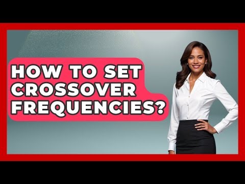 How To Set Crossover Frequencies? - NextGen Viewing and Audio