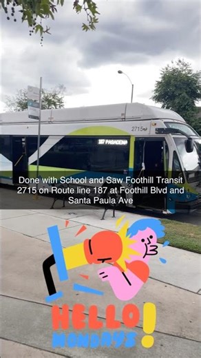Done with School and Saw Foothill Transit 2715 on Route line 187 at Foothill Blvd and Santa Paula Av