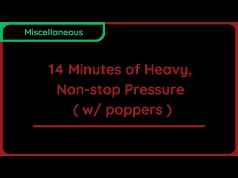 14 Minutes of Heavy, Non-stop Pressure ( w/ Poppers )