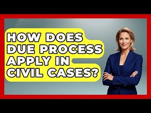 How Does Due Process Apply In Civil Cases? - Your Civil Rights Guide