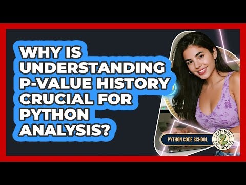 Why Is Understanding P-value History Crucial For Python Analysis? - Python Code School