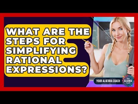 What Are The Steps For Simplifying Rational Expressions? - Your Algebra Coach