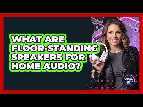What Are Floor-Standing Speakers For Home Audio?