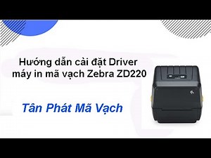 Hướng dẫn cài đặt Driver máy in mã vạch Zebra ZD220