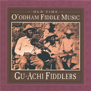 Gu-Achi Fiddlers - Old Time O'odham Fiddle Music