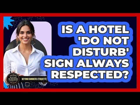 Is A Hotel 'do Not Disturb' Sign Always Respected? - Beyond Borders Etiquette