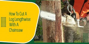 How to Cut a Log Lengthwise with a Chainsaw