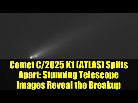 Comet C/2025 K1 (ATLAS) Splits Apart: Stunning Telescope Images Reveal the Breakup